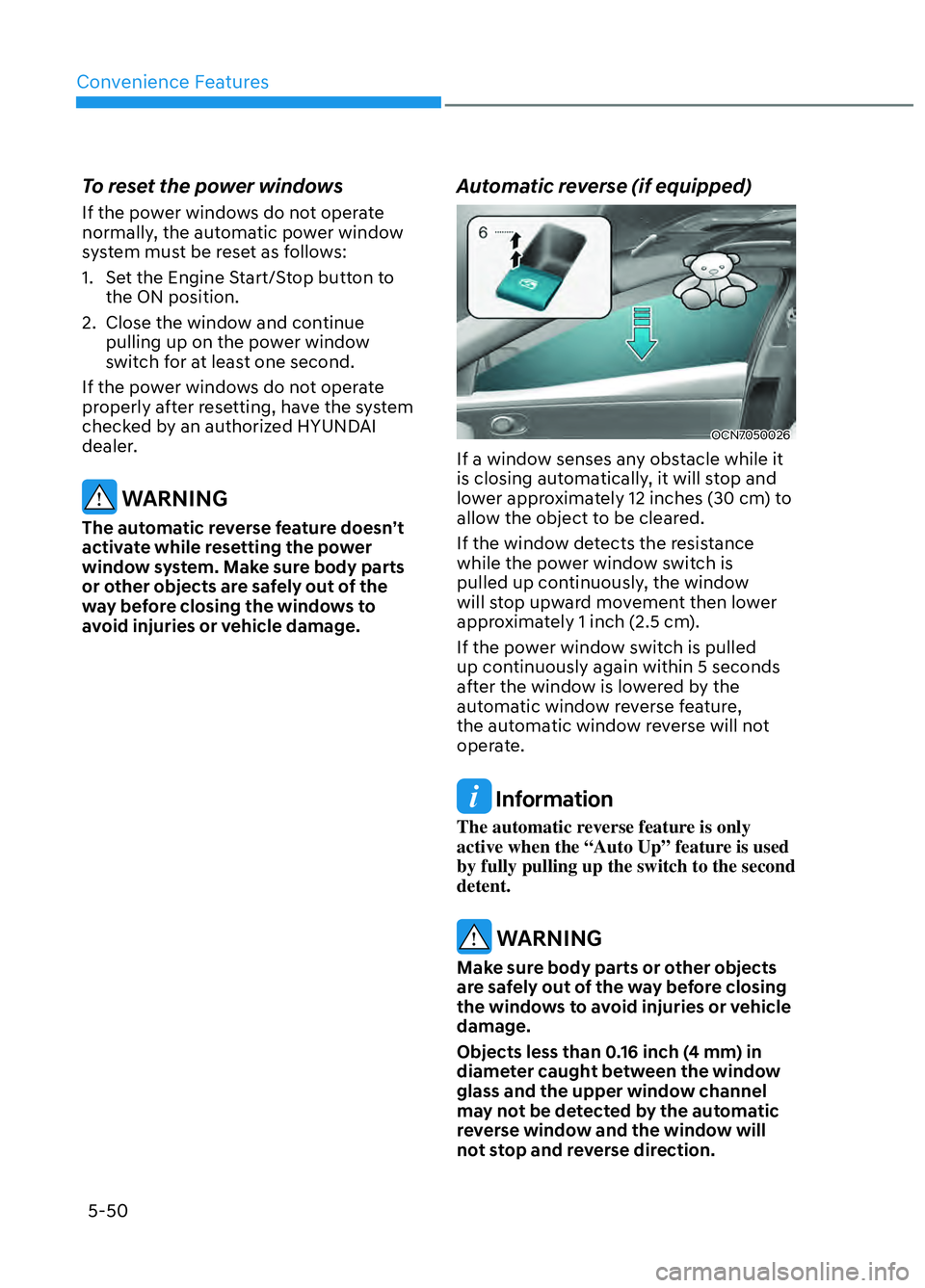 HYUNDAI ELANTRA N 2022 Owners Manual Convenience Features5-50
To reset the power windows
If the power windows do not operate
normally, the automatic power window
system must be reset as follows:
1. Set the Engine Start/Stop button to HYUNDAI ELANTRA N 2022 Owners Manual Convenience Features5-50
To reset the power windows
If the power windows do not operate
normally, the automatic power window
system must be reset as follows:
1. Set the Engine Start/Stop button to