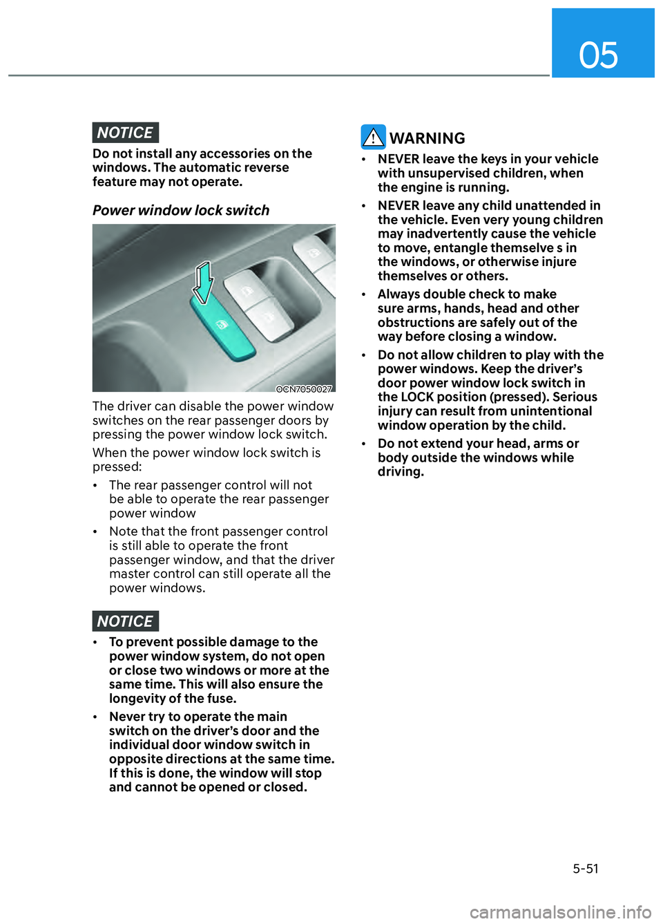 HYUNDAI ELANTRA N 2022 Owners Manual 05
5-51
NOTICE
Do not install any accessories on the
windows. The automatic reverse
feature may not operate.
Power window lock switch
OCN7050027OCN7050027
The driver can disable the power window
s HYUNDAI ELANTRA N 2022 Owners Manual 05
5-51
NOTICE
Do not install any accessories on the
windows. The automatic reverse
feature may not operate.
Power window lock switch
OCN7050027OCN7050027
The driver can disable the power window
s