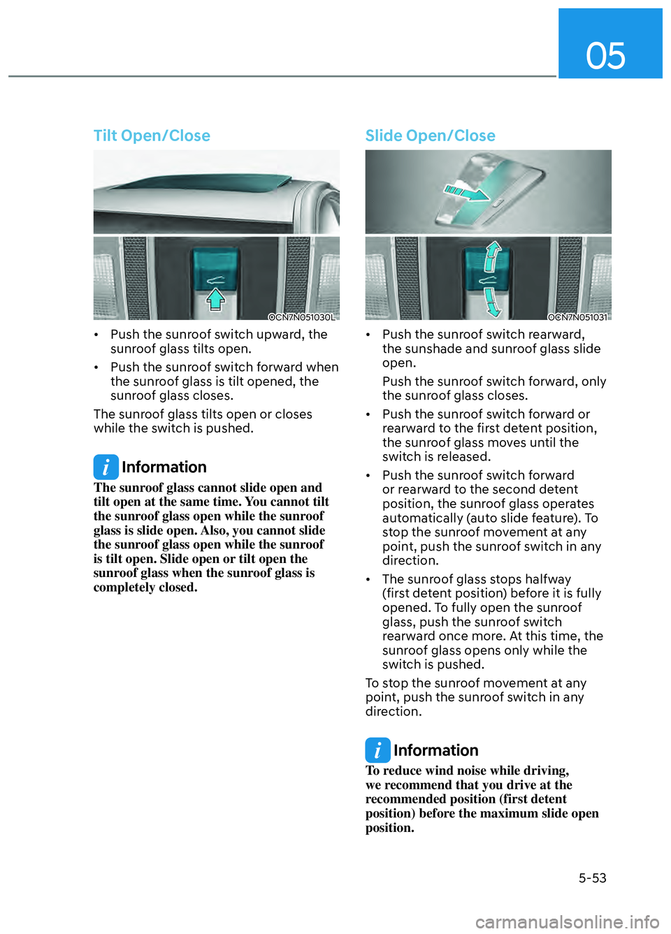 HYUNDAI ELANTRA N 2022 Owners Manual 05
5-53
Tilt Open/Close
OCN7N051030L OCN7N051030L
• Push the sunroof switch upward, the sunroof glass tilts open.
• Push the sunroof switch forward when the sunroof glass is tilt opened, the HYUNDAI ELANTRA N 2022 Owners Manual 05
5-53
Tilt Open/Close
OCN7N051030L OCN7N051030L
• Push the sunroof switch upward, the sunroof glass tilts open.
• Push the sunroof switch forward when the sunroof glass is tilt opened, the