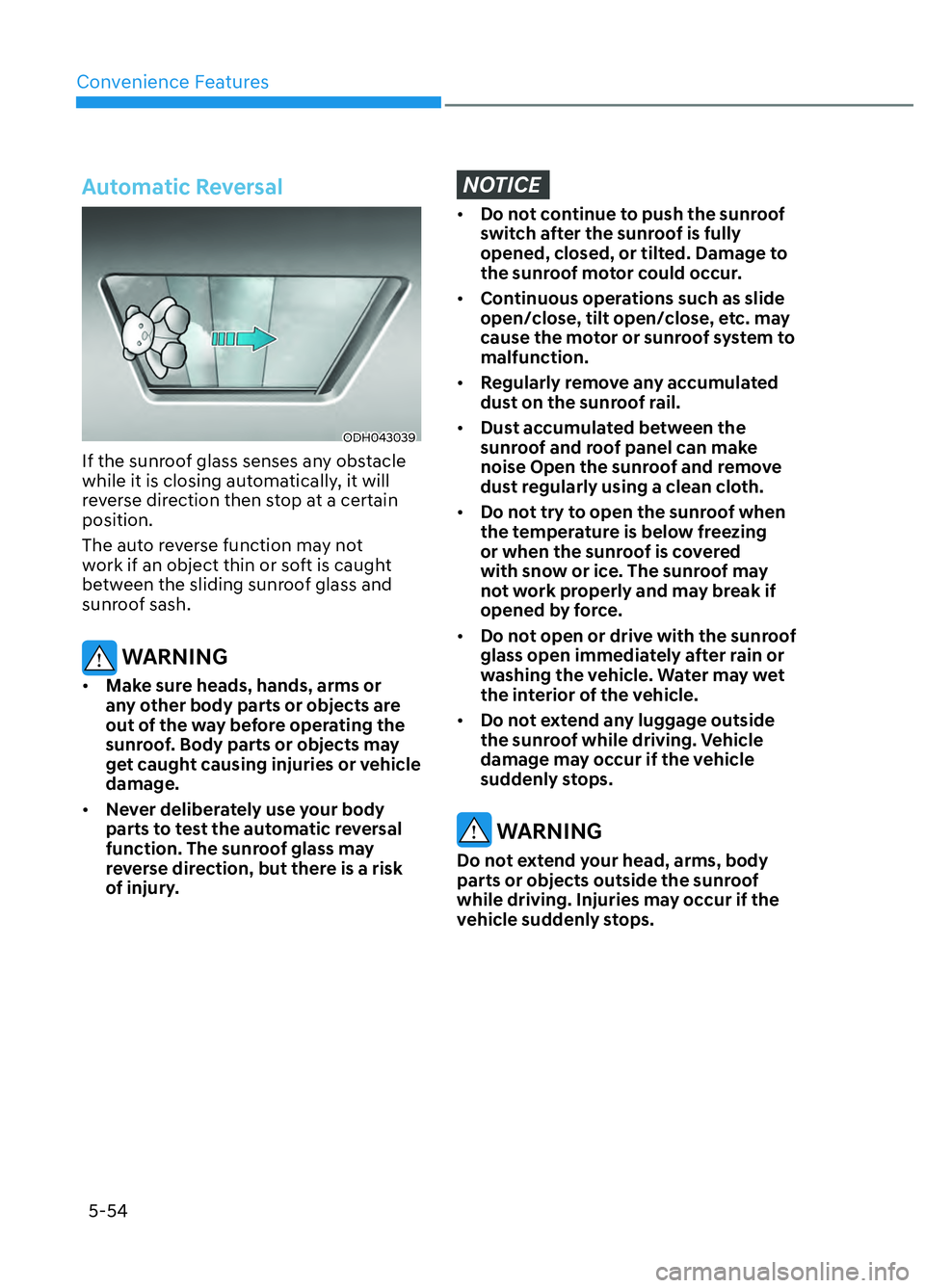 HYUNDAI ELANTRA N 2022 Owners Manual Convenience Features5-54
Automatic Reversal
ODH043039ODH043039
If the sunroof glass senses any obstacle
while it is closing automatically, it will
reverse direction then stop at a certain
position. HYUNDAI ELANTRA N 2022 Owners Manual Convenience Features5-54
Automatic Reversal
ODH043039ODH043039
If the sunroof glass senses any obstacle
while it is closing automatically, it will
reverse direction then stop at a certain
position.