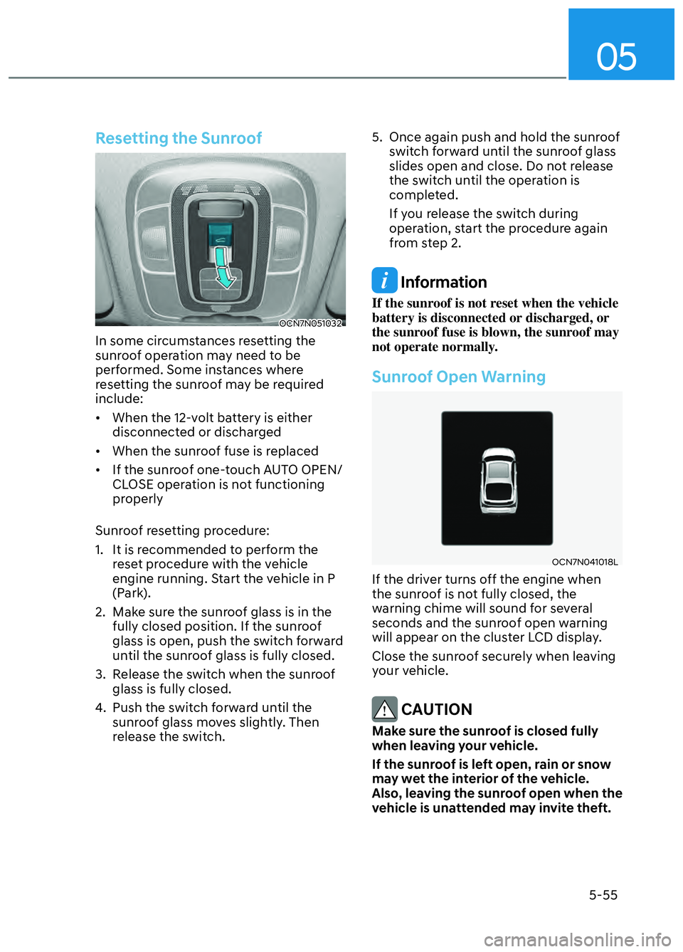 HYUNDAI ELANTRA N 2022 Owners Manual 05
5-55
Resetting the Sunroof
OCN7N051032 OCN7N051032
In some circumstances resetting the
sunroof operation may need to be
performed. Some instances where
resetting the sunroof may be required
in HYUNDAI ELANTRA N 2022 Owners Manual 05
5-55
Resetting the Sunroof
OCN7N051032 OCN7N051032
In some circumstances resetting the
sunroof operation may need to be
performed. Some instances where
resetting the sunroof may be required
in