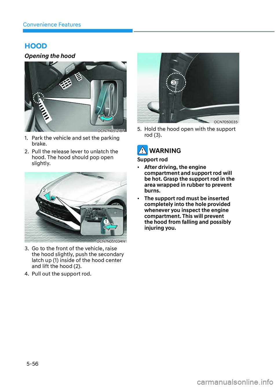 HYUNDAI ELANTRA N 2022 Owners Manual Convenience Features5-56
HOOD
Opening the hood
OCN7N051218NOCN7N051218N
1. Park the vehicle and set the parking brake.
2. Pull the release lever to unlatch the hood. The hood should pop open
sl HYUNDAI ELANTRA N 2022 Owners Manual Convenience Features5-56
HOOD
Opening the hood
OCN7N051218NOCN7N051218N
1. Park the vehicle and set the parking brake.
2. Pull the release lever to unlatch the hood. The hood should pop open
sl