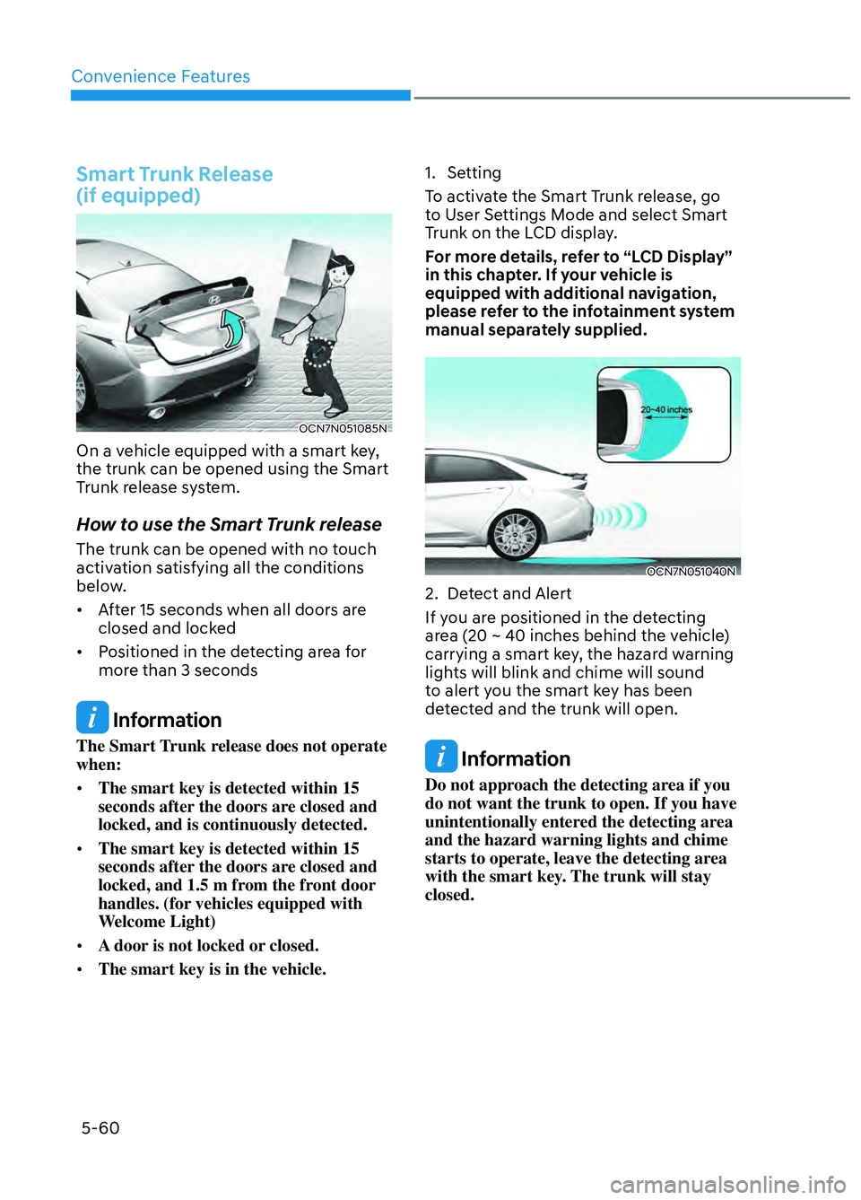 HYUNDAI ELANTRA N 2022 Owners Manual Convenience Features5-60
Smart Trunk Release
(if equipped)
OCN7N051085NOCN7N051085N
On a vehicle equipped with a smart key,
the trunk can be opened using the Smart
Trunk release system.
How to use HYUNDAI ELANTRA N 2022 Owners Manual Convenience Features5-60
Smart Trunk Release
(if equipped)
OCN7N051085NOCN7N051085N
On a vehicle equipped with a smart key,
the trunk can be opened using the Smart
Trunk release system.
How to use