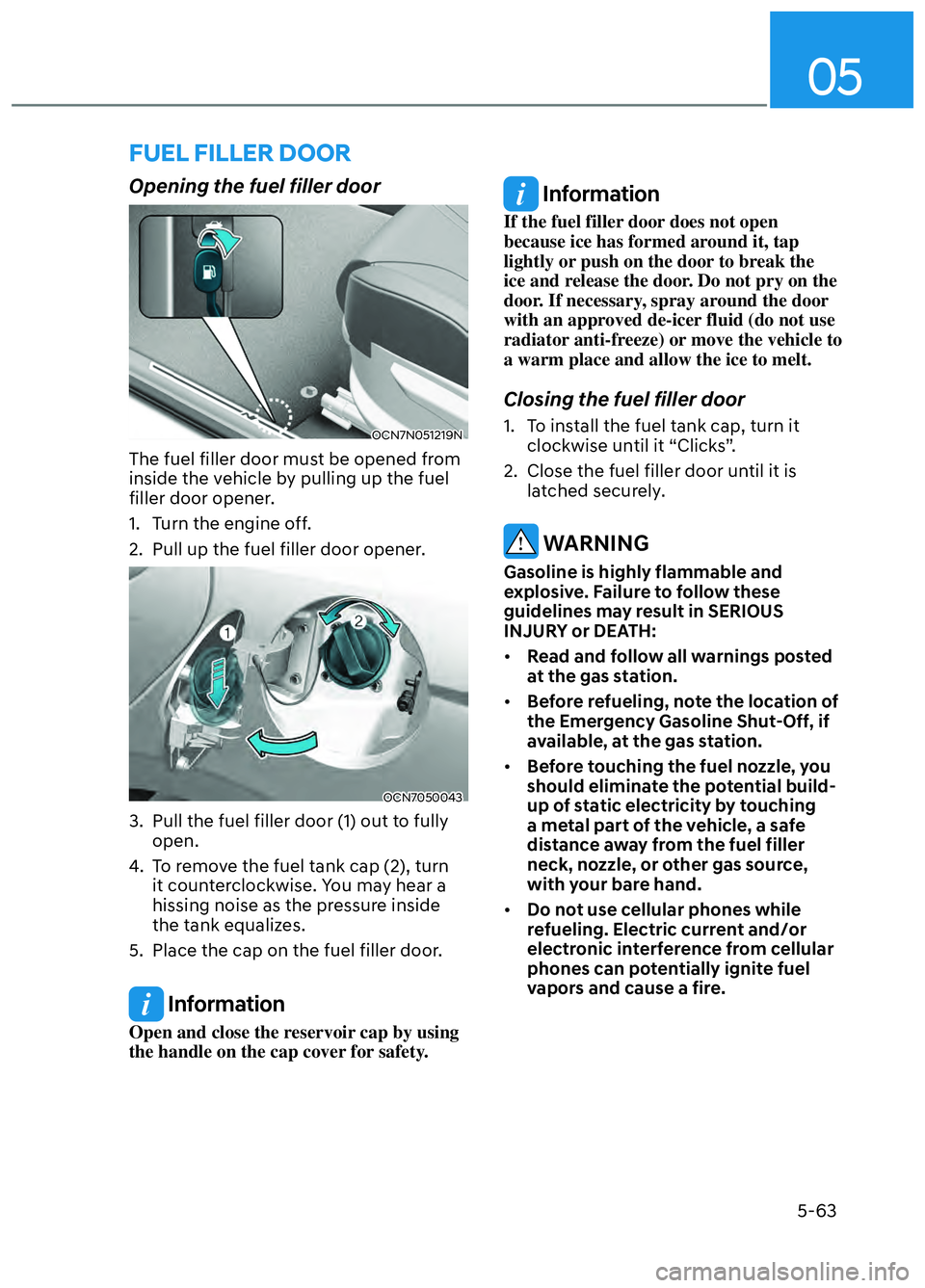 HYUNDAI ELANTRA N 2022 Owners Manual 05
5-63
FUEL FILLER DOOR
Opening the fuel filler door
OCN7N051219NOCN7N051219N
The fuel filler door must be opened from
inside the vehicle by pulling up the fuel
filler door opener.
1. Turn the e HYUNDAI ELANTRA N 2022 Owners Manual 05
5-63
FUEL FILLER DOOR
Opening the fuel filler door
OCN7N051219NOCN7N051219N
The fuel filler door must be opened from
inside the vehicle by pulling up the fuel
filler door opener.
1. Turn the e
