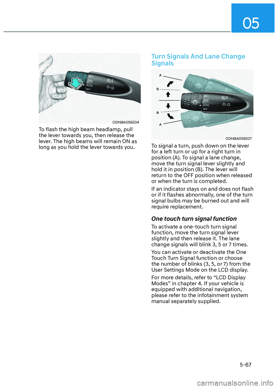 HYUNDAI ELANTRA N 2022 Owners Manual 05
5-67
ODN8A059204ODN8A059204
To flash the high beam headlamp, pull
the lever towards you, then release the
lever. The high beams will remain ON as
long as you hold the lever towards you.
Turn Si HYUNDAI ELANTRA N 2022 Owners Manual 05
5-67
ODN8A059204ODN8A059204
To flash the high beam headlamp, pull
the lever towards you, then release the
lever. The high beams will remain ON as
long as you hold the lever towards you.
Turn Si