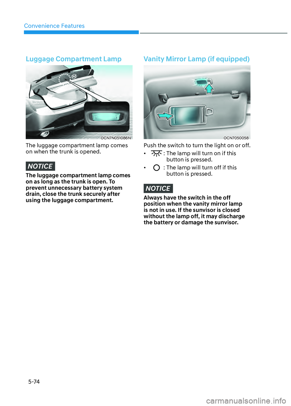 HYUNDAI ELANTRA N 2022  Owners Manual Convenience Features5-74
Luggage Compartment Lamp
OCN7N051086NOCN7N051086N
The luggage compartment lamp comes 
on when the trunk is opened.
NOTICE
The luggage compartment lamp comes 
on as long as the