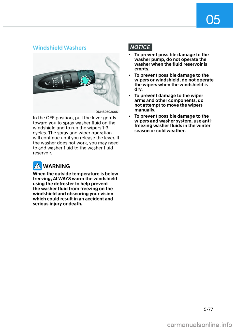 HYUNDAI ELANTRA N 2022  Owners Manual 05
5-77
Windshield Washers
ODN8059209KODN8059209K
In the OFF position, pull the lever gently 
toward you to spray washer fluid on the 
windshield and to run the wipers 1-3 
cycles. The spray and wiper