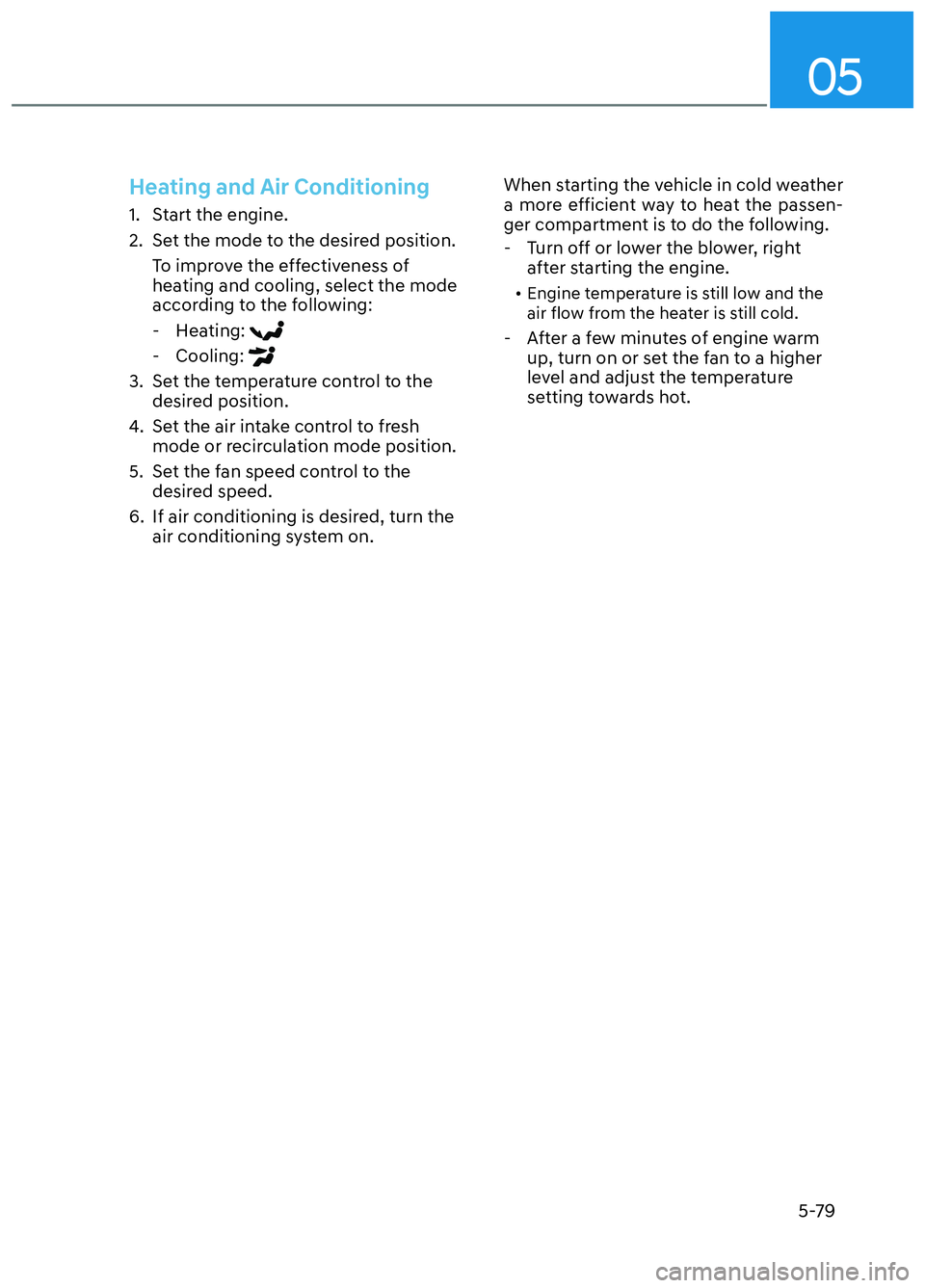 HYUNDAI ELANTRA N 2022  Owners Manual 05
5-79
Heating and Air Conditioning
1.  Start the engine.
2.  Set the mode to the desired position.To improve the effectiveness of 
heating and cooling, select the mode 
according to the following: -