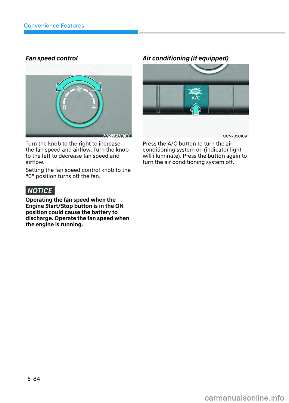 HYUNDAI ELANTRA N 2022  Owners Manual Convenience Features5-84
Fan speed control
OCN7050108NOCN7050108N
Turn the knob to the right to increase 
the fan speed and airflow. Turn the knob 
to the left to decrease fan speed and 
airflow.
Sett