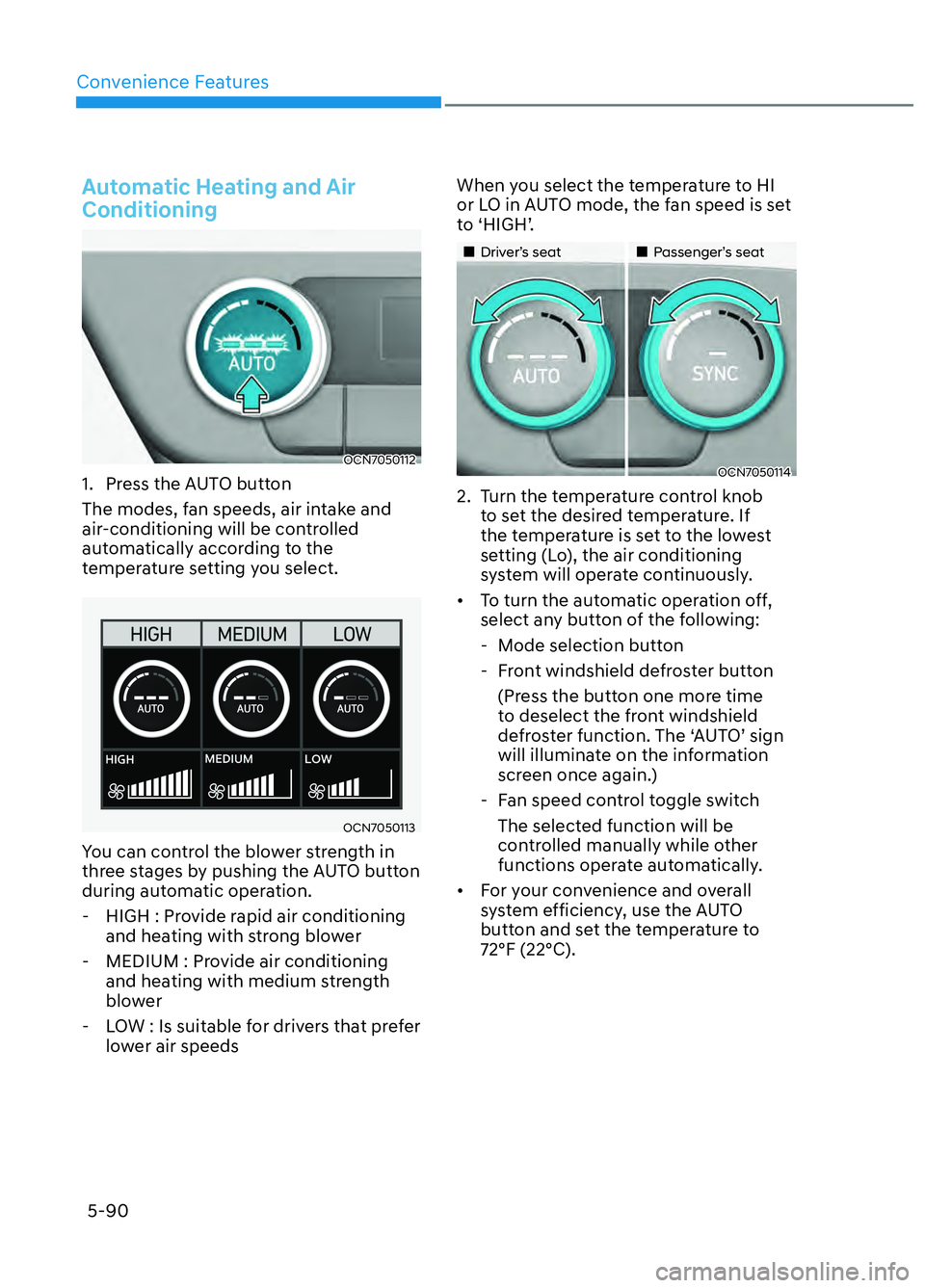 HYUNDAI ELANTRA N 2022  Owners Manual Convenience Features5-90
Automatic Heating and Air 
Conditioning
OCN7050112OCN7050112
1.  Press the AUTO button
The modes, fan speeds, air intake and 
air-conditioning will be controlled 
automaticall
