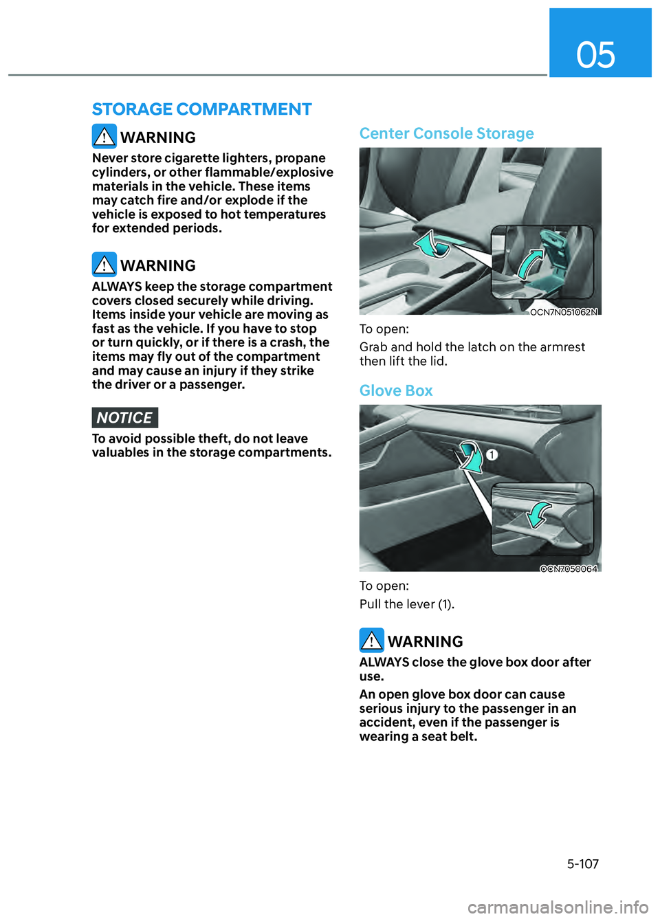 HYUNDAI ELANTRA N 2022 Owners Manual 05
5-107
STORAGE COMPARTMENT
WARNING
Never store cigarette lighters, propane
cylinders, or other flammable/explosive
materials in the vehicle. These items
may catch fire and/or explode if the
veh HYUNDAI ELANTRA N 2022 Owners Manual 05
5-107
STORAGE COMPARTMENT
WARNING
Never store cigarette lighters, propane
cylinders, or other flammable/explosive
materials in the vehicle. These items
may catch fire and/or explode if the
veh