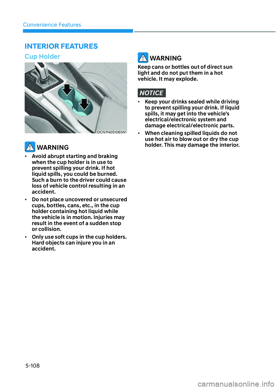 HYUNDAI ELANTRA N 2022 Owners Manual Convenience Features5-108
Cup Holder
OCN7N051065NOCN7N051065N
WARNING
• Avoid abrupt starting and braking
when the cup holder is in use to
prevent spilling your drink. If hot
liquid spills, you HYUNDAI ELANTRA N 2022 Owners Manual Convenience Features5-108
Cup Holder
OCN7N051065NOCN7N051065N
WARNING
• Avoid abrupt starting and braking
when the cup holder is in use to
prevent spilling your drink. If hot
liquid spills, you