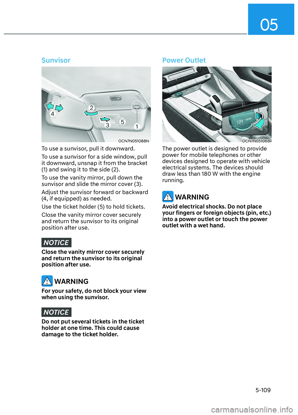 HYUNDAI ELANTRA N 2022  Owners Manual 05
5-109
Sunvisor
OCN7N051088NOCN7N051088N
To use a sunvisor, pull it downward.
To use a sunvisor for a side window, pull 
it downward, unsnap it from the bracket 
(1) and swing it to the side (2).
To