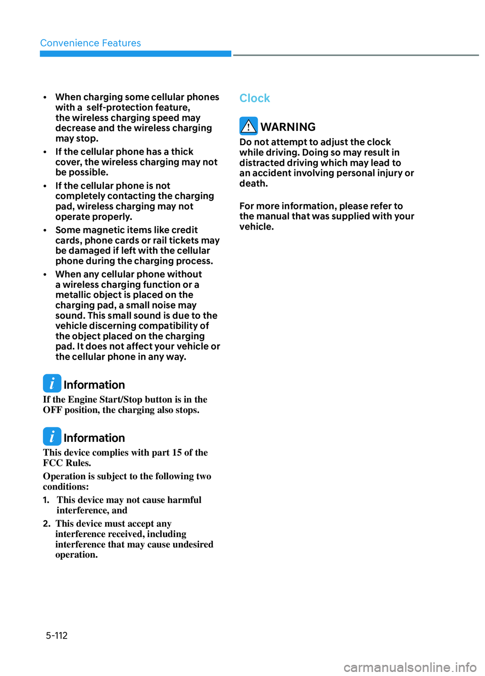 HYUNDAI ELANTRA N 2022  Owners Manual 5-112
Convenience Features
•  When charging some cellular phones 
with a  self-protection feature, 
the wireless charging speed may 
decrease and the wireless charging 
may stop.
•  If the cellula