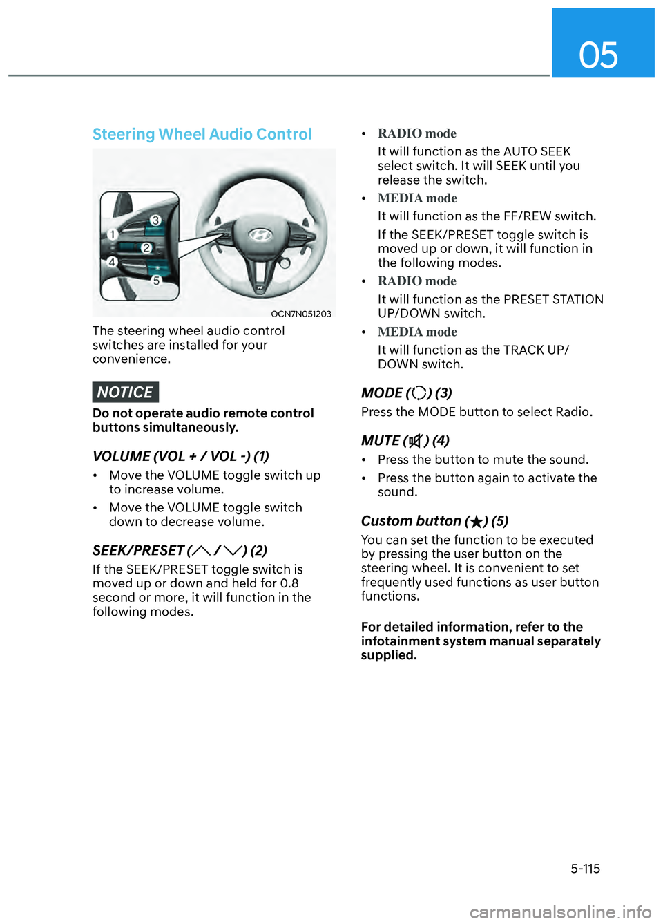 HYUNDAI ELANTRA N 2022  Owners Manual 05
5-115
 Steering Wheel Audio Control
OCN7N051203OCN7N051203
The steering wheel audio control 
switches are installed for your 
convenience.
NOTICE
Do not operate audio remote control 
buttons simult