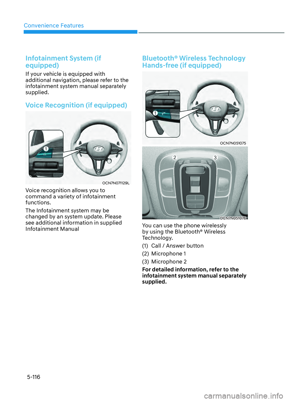 HYUNDAI ELANTRA N 2022  Owners Manual Convenience Features5-116
 Infotainment System (if 
equipped)
If your vehicle is equipped with 
additional navigation, please refer to the 
infotainment system manual separately 
supplied.
 Voice Reco
