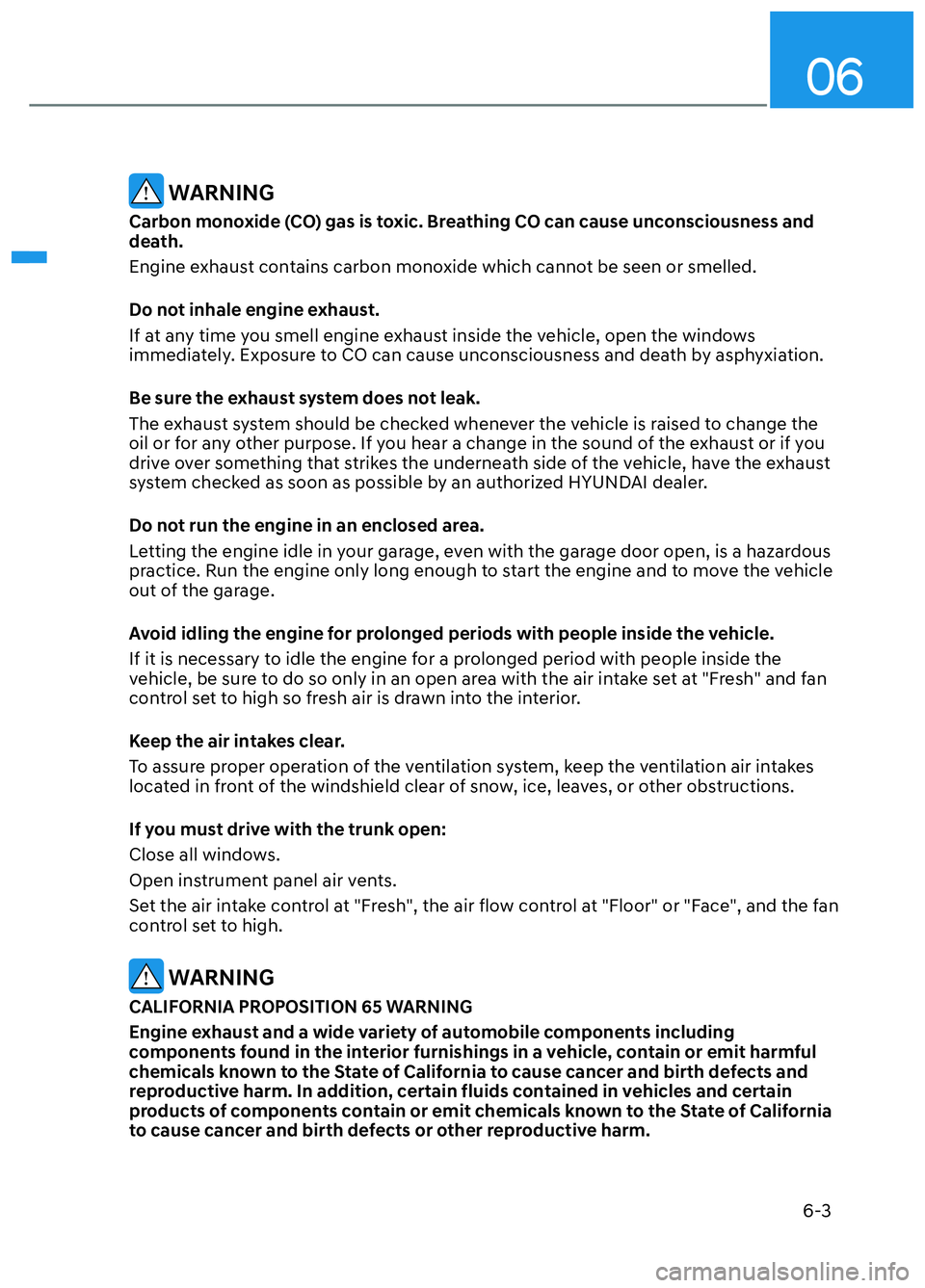 HYUNDAI ELANTRA N 2022  Owners Manual 06
6-3
 WARNING
Carbon monoxide (CO) gas is toxic. Breathing CO can cause unconsciousness and 
death.
Engine exhaust contains carbon monoxide which cannot be seen or smelled.
Do not inhale engine exha