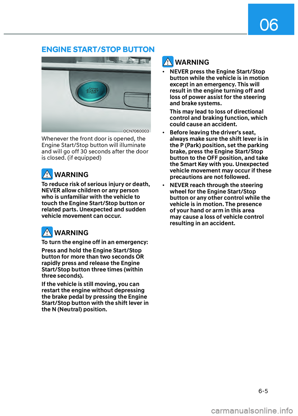 HYUNDAI ELANTRA N 2022  Owners Manual 06
6-5
OCN7060003OCN7060003
Whenever the front door is opened, the 
Engine Start/Stop button will illuminate 
and will go off 30 seconds after the door 
is closed. (if equipped)
 WARNING
To reduce ris