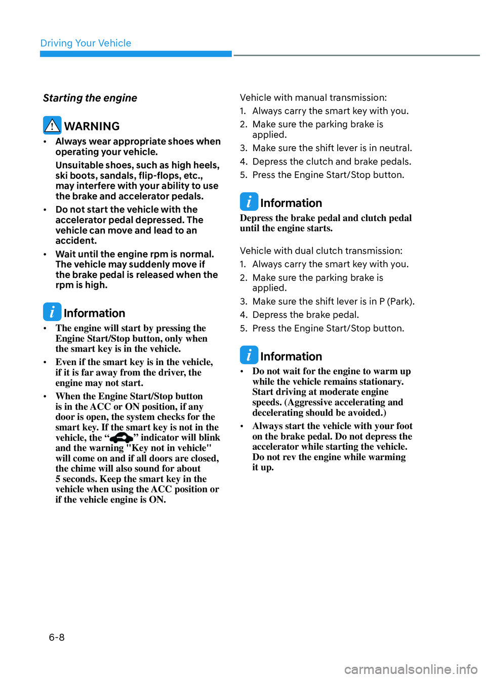 HYUNDAI ELANTRA N 2022  Owners Manual Driving Your Vehicle6-8
Starting the engine
 WARNING
•  Always wear appropriate shoes when 
operating your vehicle.
Unsuitable shoes, such as high heels, 
ski boots, sandals, flip-flops, etc., 
may 