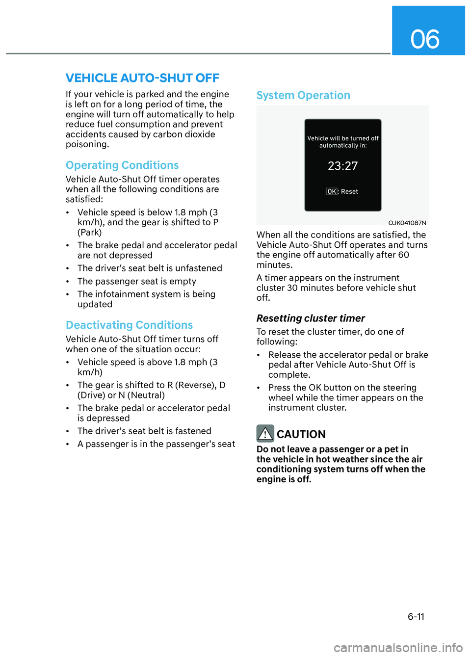 HYUNDAI ELANTRA N 2022  Owners Manual 06
6-11
VEHICLE AUTO-SHUT OFF 
If your vehicle is parked and the engine 
is left on for a long period of time, the 
engine will turn off automatically to help 
reduce fuel consumption and prevent 
acc