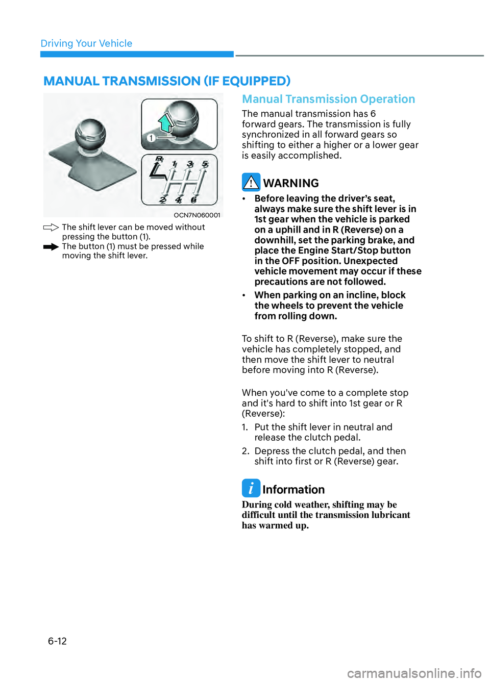 HYUNDAI ELANTRA N 2022  Owners Manual 6-12
Driving Your Vehicle
OCN7N060001OCN7N060001
The shift lever can be moved without 
pressing the button (1).
The button (1) must be pressed while 
moving the shift lever.
Manual Transmission Operat