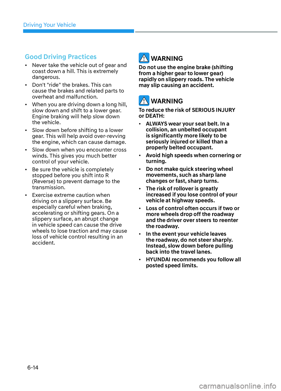 HYUNDAI ELANTRA N 2022  Owners Manual Driving Your Vehicle6-14
Good Driving Practices
•  Never take the vehicle out of gear and  coast down a hill. This is extremely 
dangerous.
•  Dont "ride" the brakes. This can  cause the brakes a