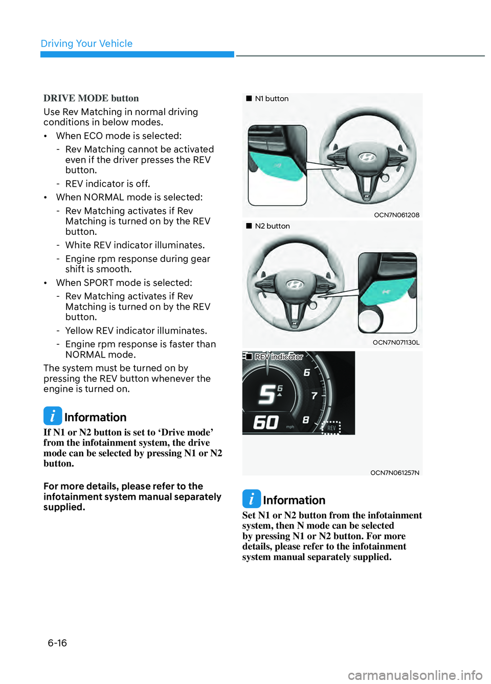 HYUNDAI ELANTRA N 2022  Owners Manual Driving Your Vehicle6-16
DRIVE MODE button
Use Rev Matching in normal driving 
conditions in belo
 w modes.
•  When ECO mode is selected:  - Rev Matching cannot be activated even if the driver press