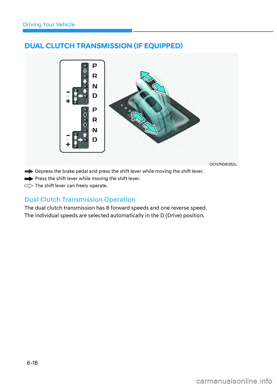 HYUNDAI ELANTRA N 2022  Owners Manual Driving Your Vehicle6-18
OCN7N061252L OCN7N061252L 
Depress the brake pedal and press the shift lever while moving the shift lever.
Press the shift lever while moving the shift lever.
The shift lever 