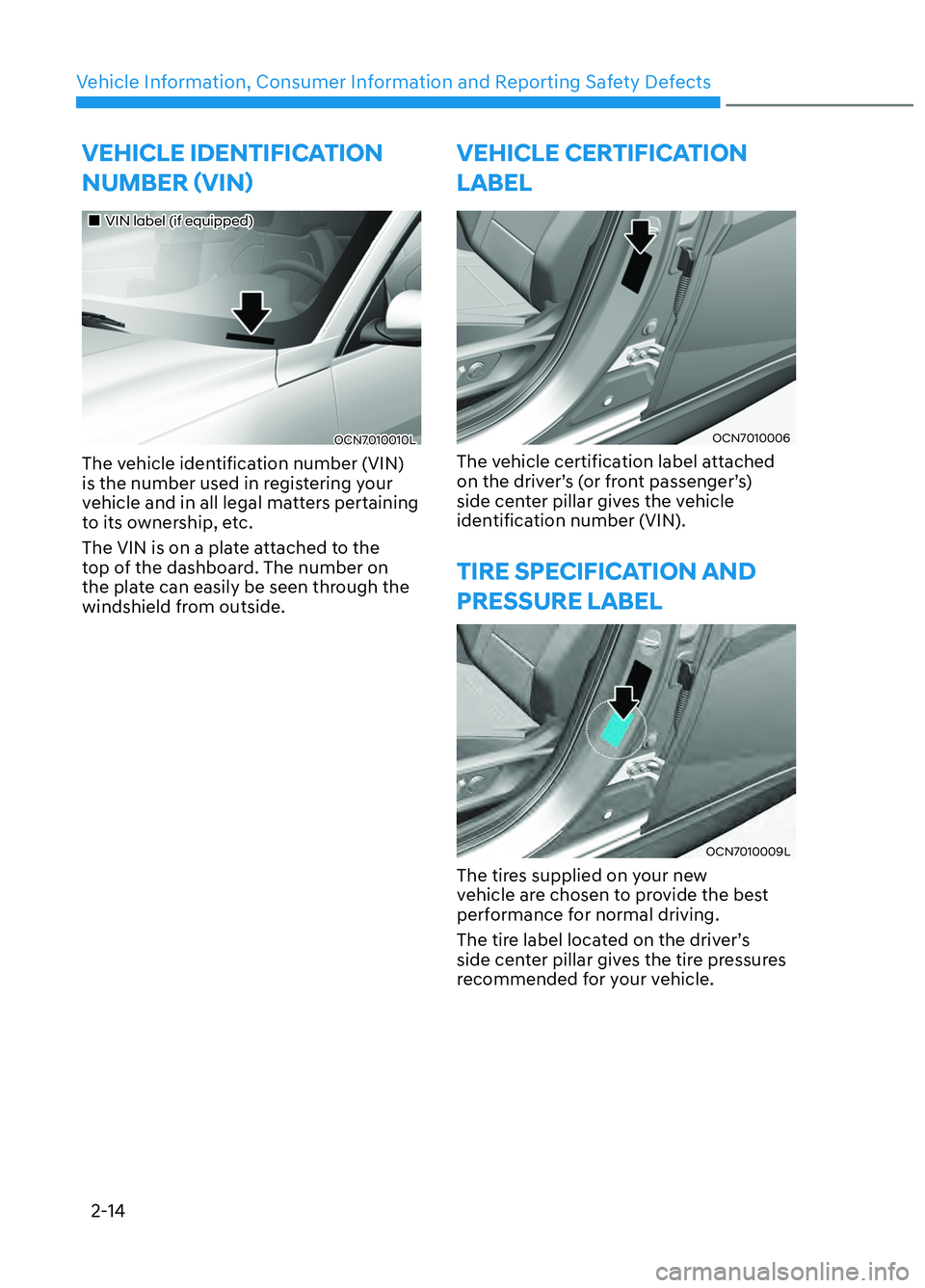 HYUNDAI ELANTRA N 2022 Owners Manual Vehicle Information, Consumer Information and Reporting Safety Defects2-14
VEHICLE CERTIFICATION
LABEL
VIN label (if equipped)VIN label (if equipped)
OCN7010010LOCN7010010L
The vehicle id HYUNDAI ELANTRA N 2022 Owners Manual Vehicle Information, Consumer Information and Reporting Safety Defects2-14
VEHICLE CERTIFICATION
LABEL
VIN label (if equipped)VIN label (if equipped)
OCN7010010LOCN7010010L
The vehicle id