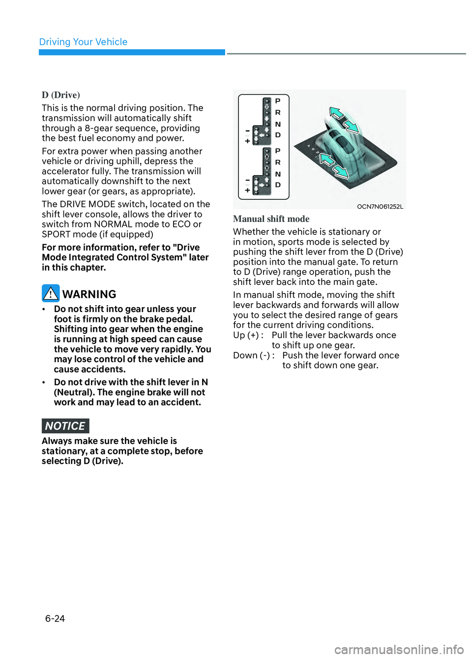 HYUNDAI ELANTRA N 2022  Owners Manual Driving Your Vehicle6-24
D (Drive)
This is the normal driving position. The 
tr
 ansmission will automatically shift 
through a 8-gear sequence, providing 
the best fuel economy and power.
For extra p