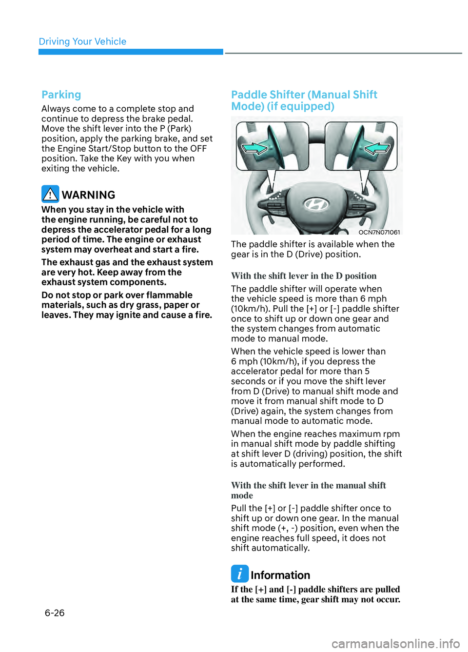 HYUNDAI ELANTRA N 2022  Owners Manual Driving Your Vehicle6-26
Parking
Always come to a complete stop and 
continue to depress the brake pedal. 
Move the shift lever into the P (Park) 
position, apply the parking brake, and set 
the Engin