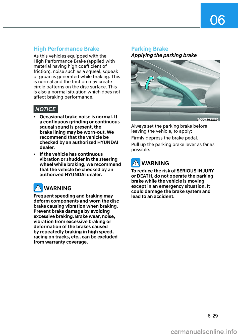 HYUNDAI ELANTRA N 2022  Owners Manual 06
6-29
High Performance Brake
As this vehicles equipped with the 
High Performance Brake (applied with 
material having high coefficient of 
friction), noise such as a squeal, squeak 
or groan is gen