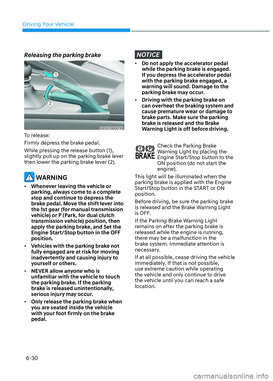 HYUNDAI ELANTRA N 2022  Owners Manual Driving Your Vehicle6-30
Releasing the parking brake
OCN7060010OCN7060010
To release:
Firmly depress the brake pedal.
While pressing the release button (1), 
slightly pull up on the parking brake leve