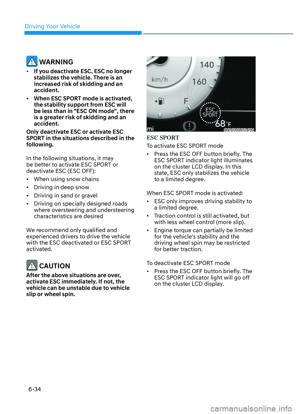 HYUNDAI ELANTRA N 2022  Owners Manual Driving Your Vehicle6-34
 WARNING
•  If you deactivate ESC, ESC no longer 
stabilizes the vehicle. There is an 
increased risk of skidding and an 
accident.
•  When ESC SPORT mode is activated, 
t