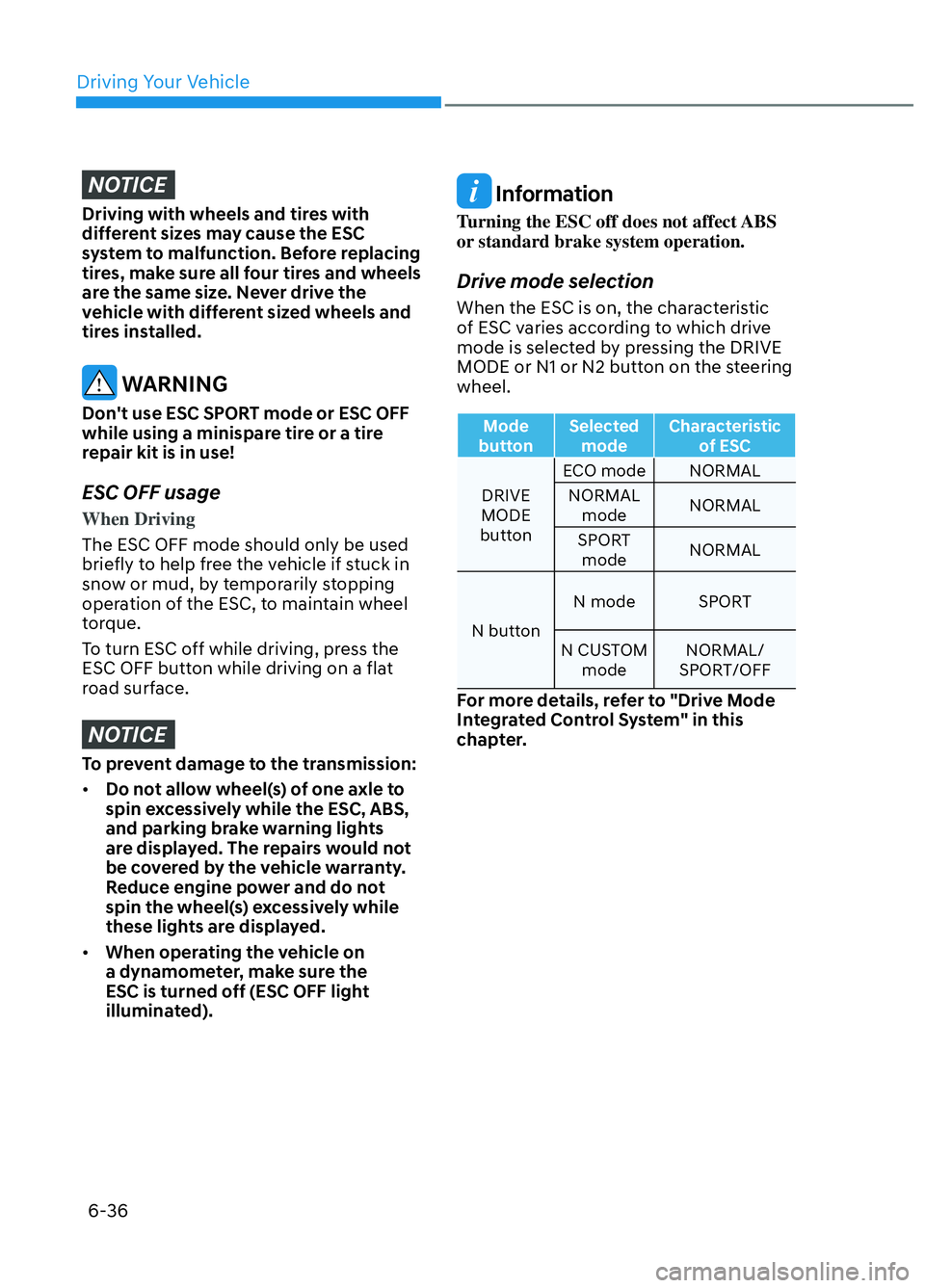 HYUNDAI ELANTRA N 2022  Owners Manual Driving Your Vehicle6-36
NOTICE
Driving with wheels and tires with 
different sizes may cause the ESC 
system to malfunction. Before replacing 
tires, make sure all four tires and wheels 
are the same