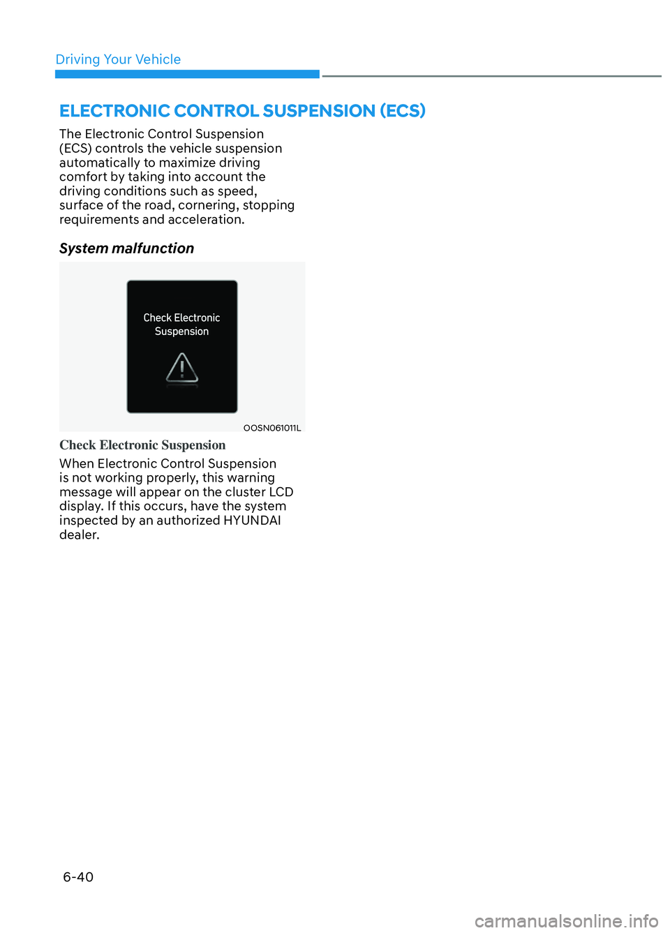 HYUNDAI ELANTRA N 2022  Owners Manual Driving Your Vehicle6-40
ELECTRONIC CONTROL SUSPENSION (ECS)
The Electronic Control Suspension 
(ECS) controls the vehicle suspension 
automatically to maximize driving 
comfort by taking into account
