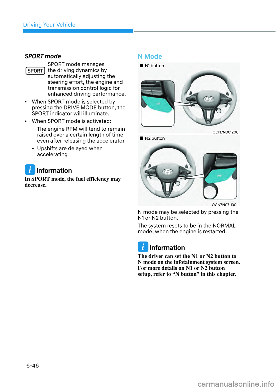 HYUNDAI ELANTRA N 2022  Owners Manual Driving Your Vehicle6-46
SPORT mode
SPORT mode manages 
the driving dynamics by 
automatically adjusting the 
steering effort, the engine and 
transmission control logic for 
enhanced driving performa