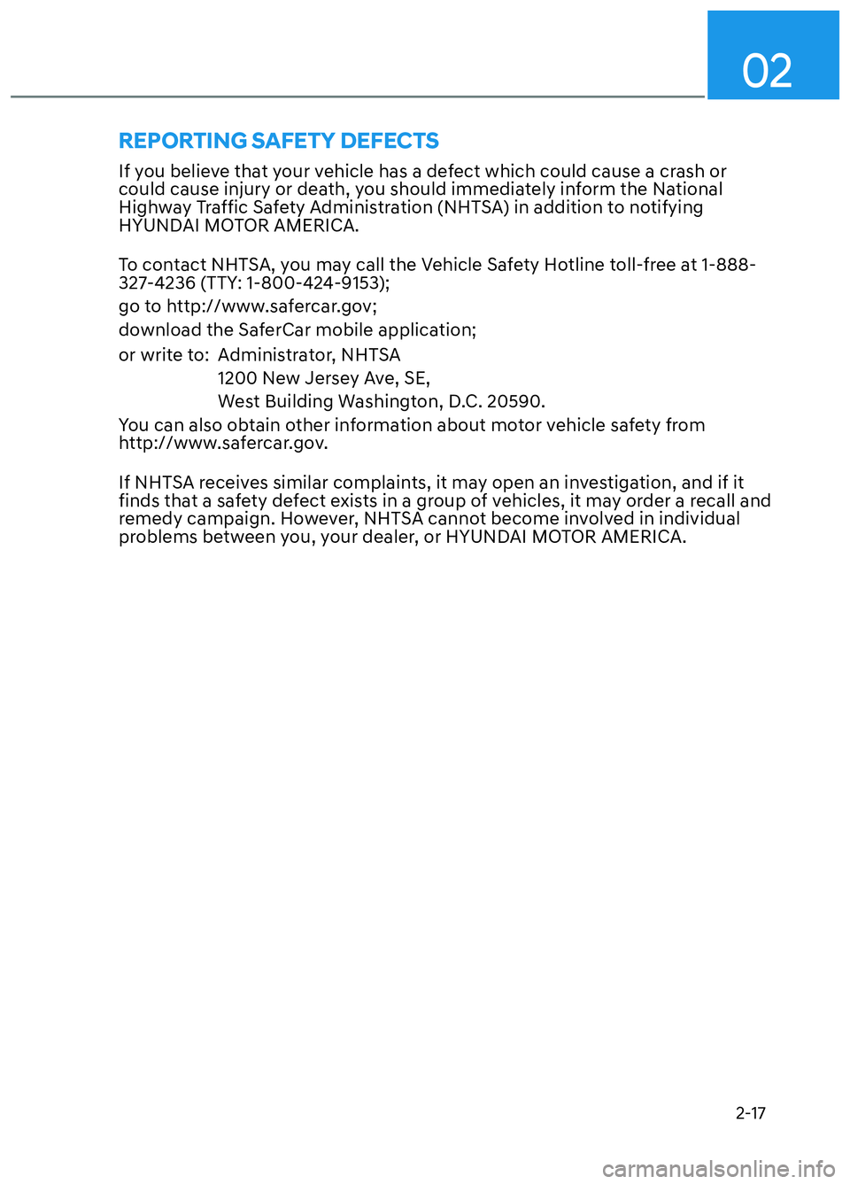 HYUNDAI ELANTRA N 2022 Owners Manual 02
2-17
If you believe that your vehicle has a defect which could cause a crash or
could cause injury or death, you should immediately inform the National
Highway Traffic Safety Administration (NHTS HYUNDAI ELANTRA N 2022 Owners Manual 02
2-17
If you believe that your vehicle has a defect which could cause a crash or
could cause injury or death, you should immediately inform the National
Highway Traffic Safety Administration (NHTS