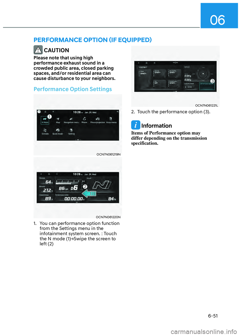 HYUNDAI ELANTRA N 2022  Owners Manual 06
6-51
 CAUTION
Please note that using high 
performance exhaust sound in a 
crowded public area, closed parking 
spaces, and/or residential area can 
cause disturbance to your neighbors.
Performance