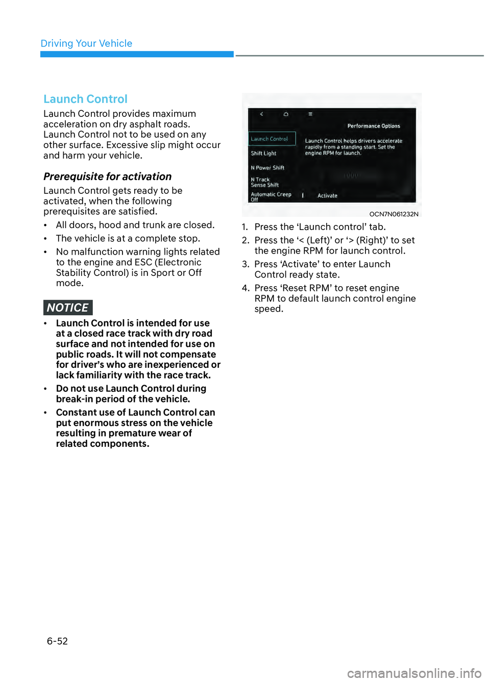 HYUNDAI ELANTRA N 2022  Owners Manual Driving Your Vehicle6-52
Launch Control
Launch Control provides maximum 
acceleration on dry asphalt roads. 
Launch Control not to be used on any 
other surface. Excessive slip might occur 
and harm y