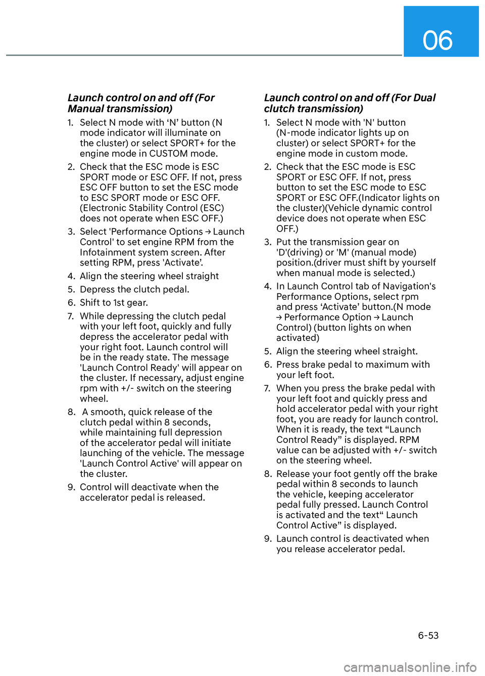 HYUNDAI ELANTRA N 2022  Owners Manual 06
6-53
Launch control on and off (For 
Manual transmission)
1.  Select N mode with ‘N’ button (N mode indicator will illuminate on 
the cluster) or select SPORT+ for the 
engine mode in CUSTOM mo