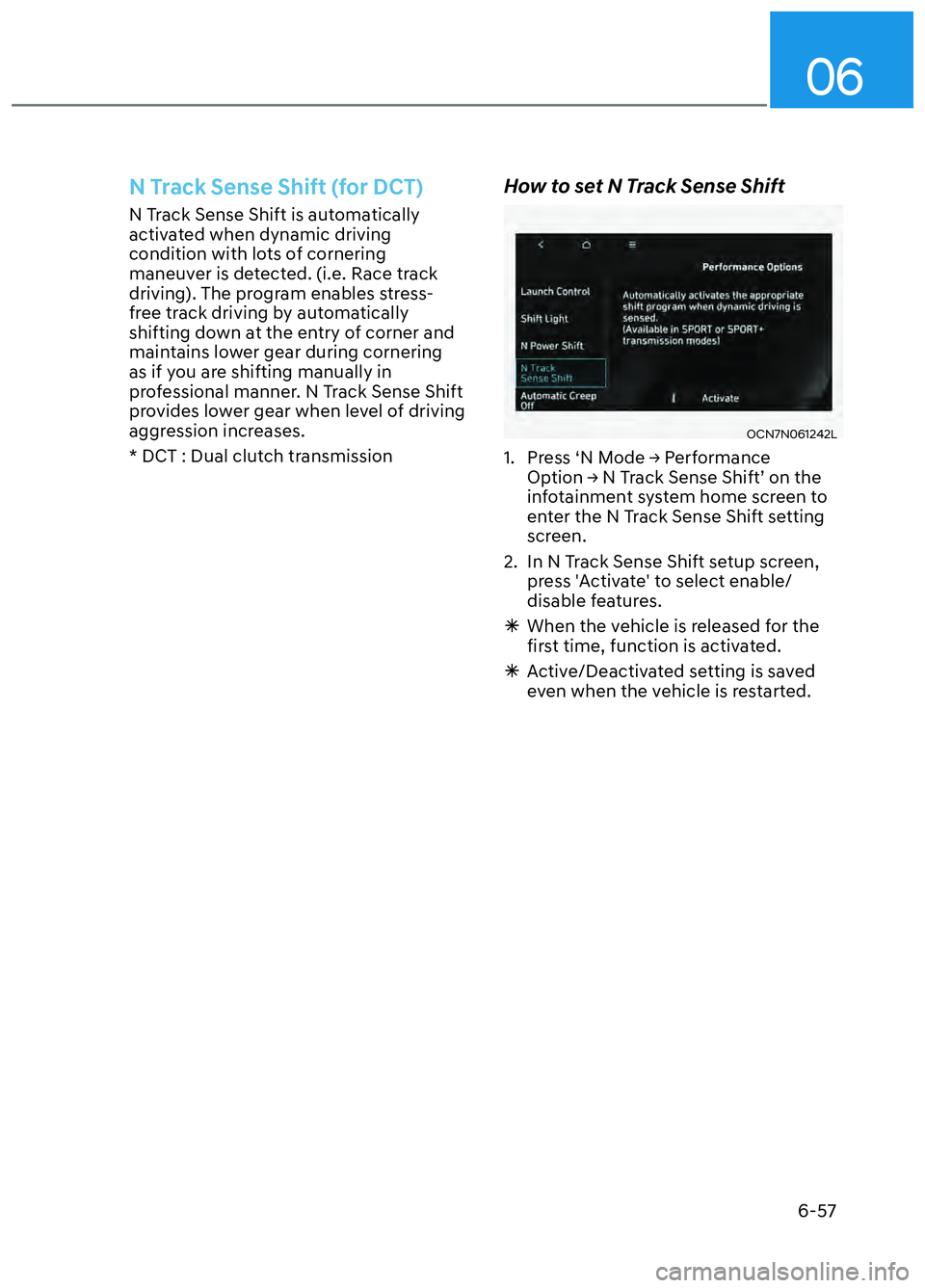 HYUNDAI ELANTRA N 2022  Owners Manual 06
6-57
N Track Sense Shift (for DCT)
N Track Sense Shift is automatically 
activated when dynamic driving 
condition with lots of cornering 
maneuver is detected. (i.e. Race track 
driving). The prog