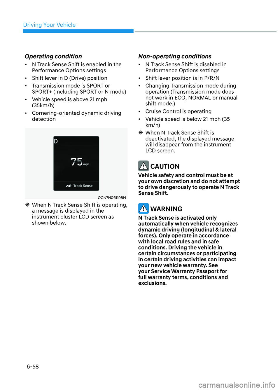 HYUNDAI ELANTRA N 2022  Owners Manual Driving Your Vehicle6-58
Operating condition
•  N Track Sense Shift is enabled in the  Performance Options settings
•  Shift lever in D (Drive) position
•  Transmission mode is SPORT or  SPORT+ 