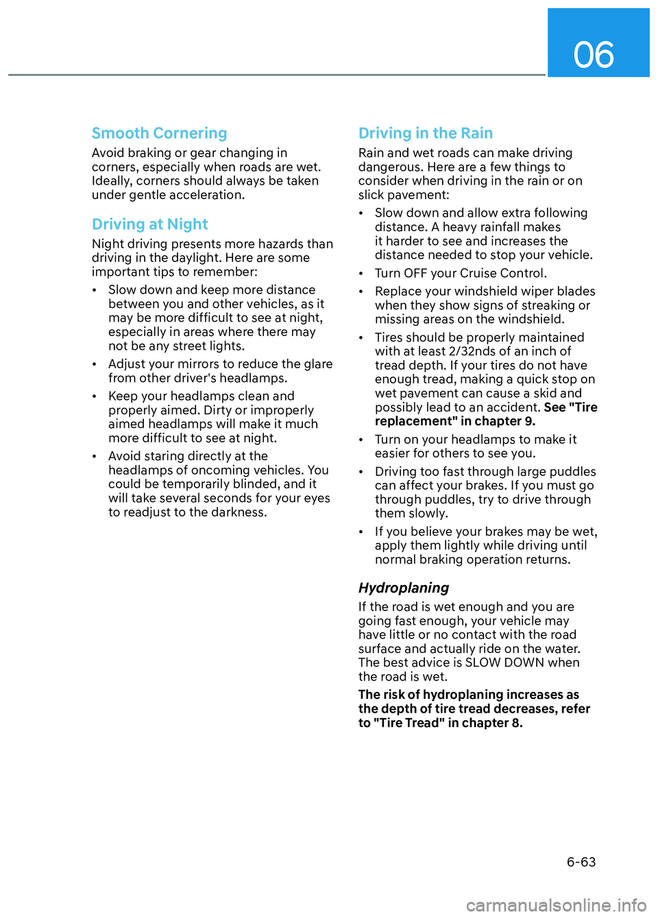 HYUNDAI ELANTRA N 2022 Owners Manual 06
6-63
Smooth Cornering
Avoid braking or gear changing in
corners, especially when roads are wet.
Ideally, corners should always be taken
under gentle acceleration.
Driving at Night
Night driving HYUNDAI ELANTRA N 2022 Owners Manual 06
6-63
Smooth Cornering
Avoid braking or gear changing in
corners, especially when roads are wet.
Ideally, corners should always be taken
under gentle acceleration.
Driving at Night
Night driving