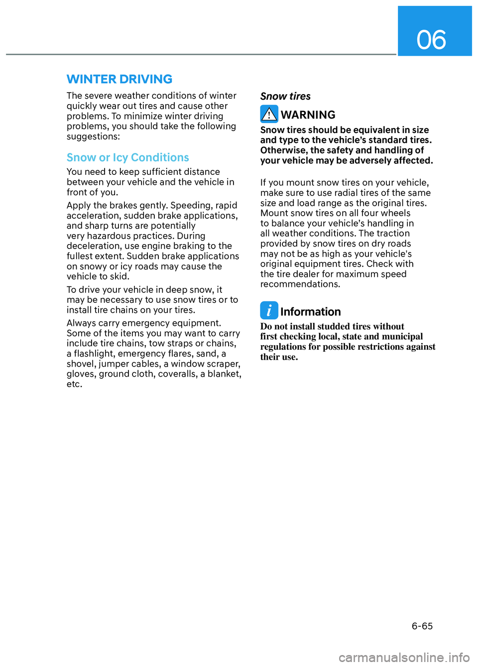 HYUNDAI ELANTRA N 2022  Owners Manual 06
6-65
The severe weather conditions of winter 
quickly wear out tires and cause other 
problems. To minimize winter driving 
problems, you should take the following 
suggestions:
Snow or Icy Conditi