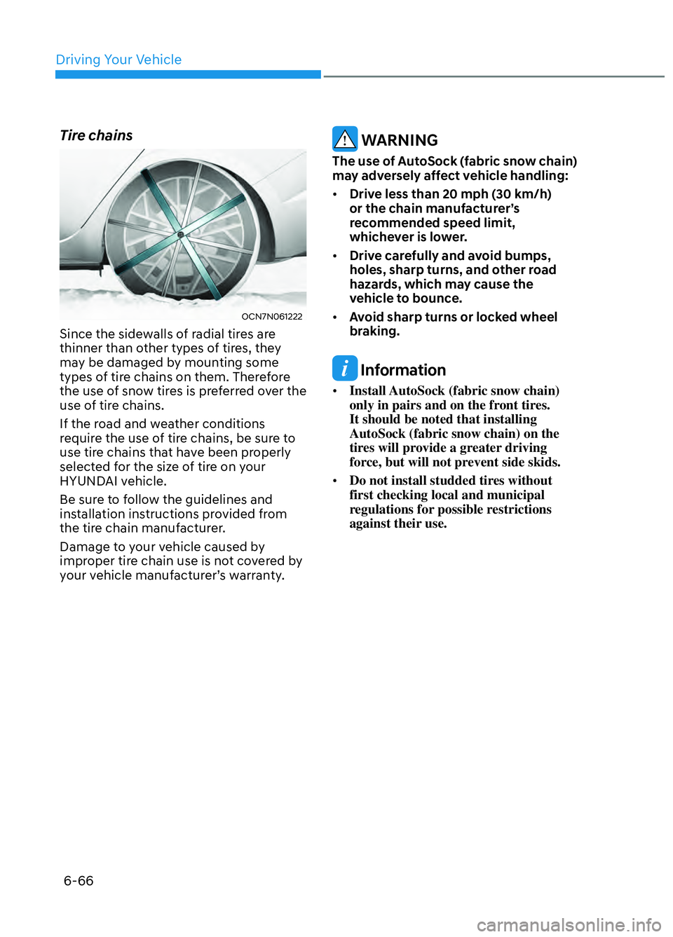 HYUNDAI ELANTRA N 2022  Owners Manual Driving Your Vehicle6-66
Tire chains
OCN7N061222OCN7N061222
Since the sidewalls of radial tires are 
thinner than other types of tires, they 
may be damaged by mounting some 
types of tire chains on t
