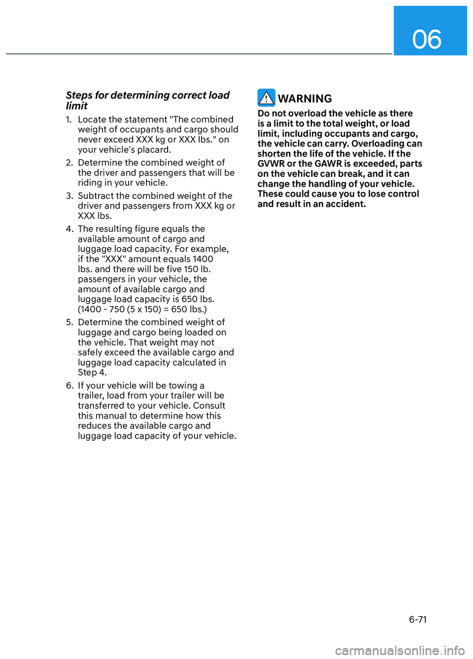 HYUNDAI ELANTRA N 2022  Owners Manual 06
6-71
Steps for determining correct load 
limit
1.  Locate the statement "The combined weight of occupants and cargo should 
never exceed XXX kg or XXX lbs." on 
your vehicles placard.
2.  Determin
