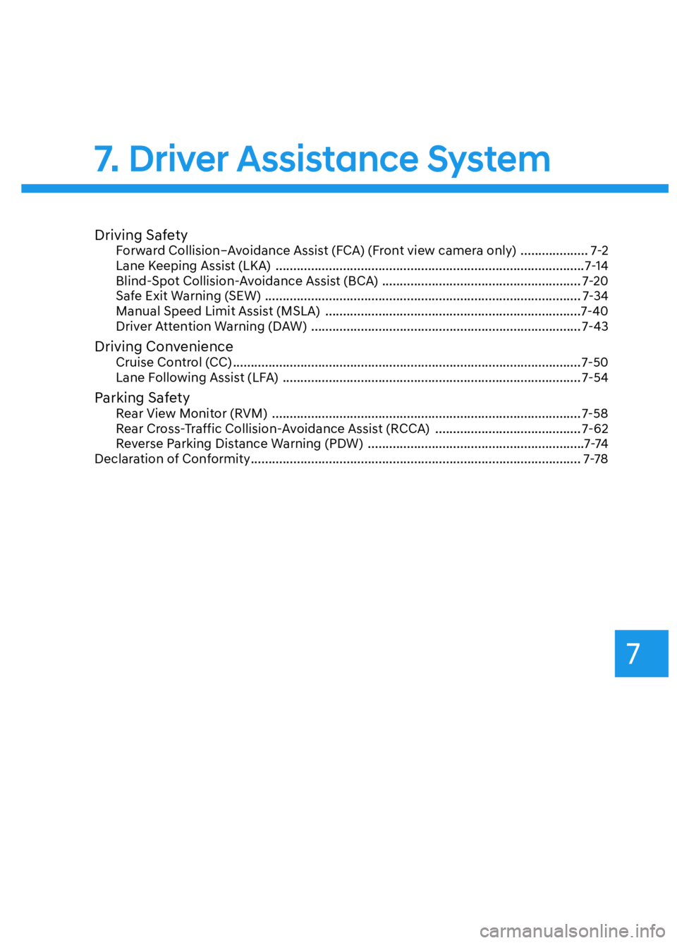 HYUNDAI ELANTRA N 2022  Owners Manual 7
7. Driver Assistance System
Driving SafetyForward Collision–Avoidance Assist (FCA) (Front view camera only)  ................... 7-2
Lane Keeping Assist (LKA)  ....................................