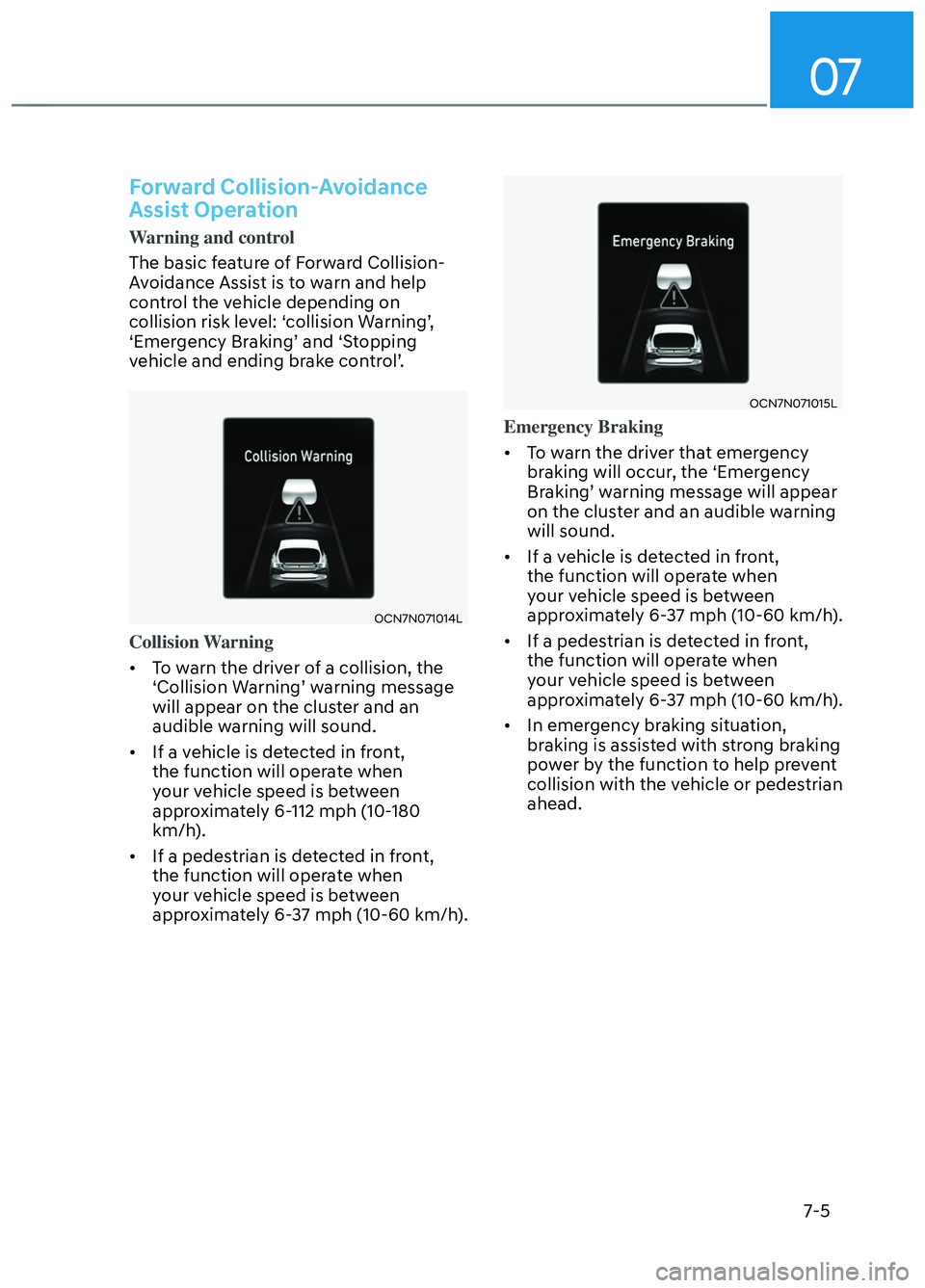 HYUNDAI ELANTRA N 2022  Owners Manual 07
7-5
Forward Collision-Avoidance 
Assist Operation 
Warning and control
The basic feature of Forward Collision-
A
voidance Assist is to warn and help 
control the vehicle depending on 
collision ris