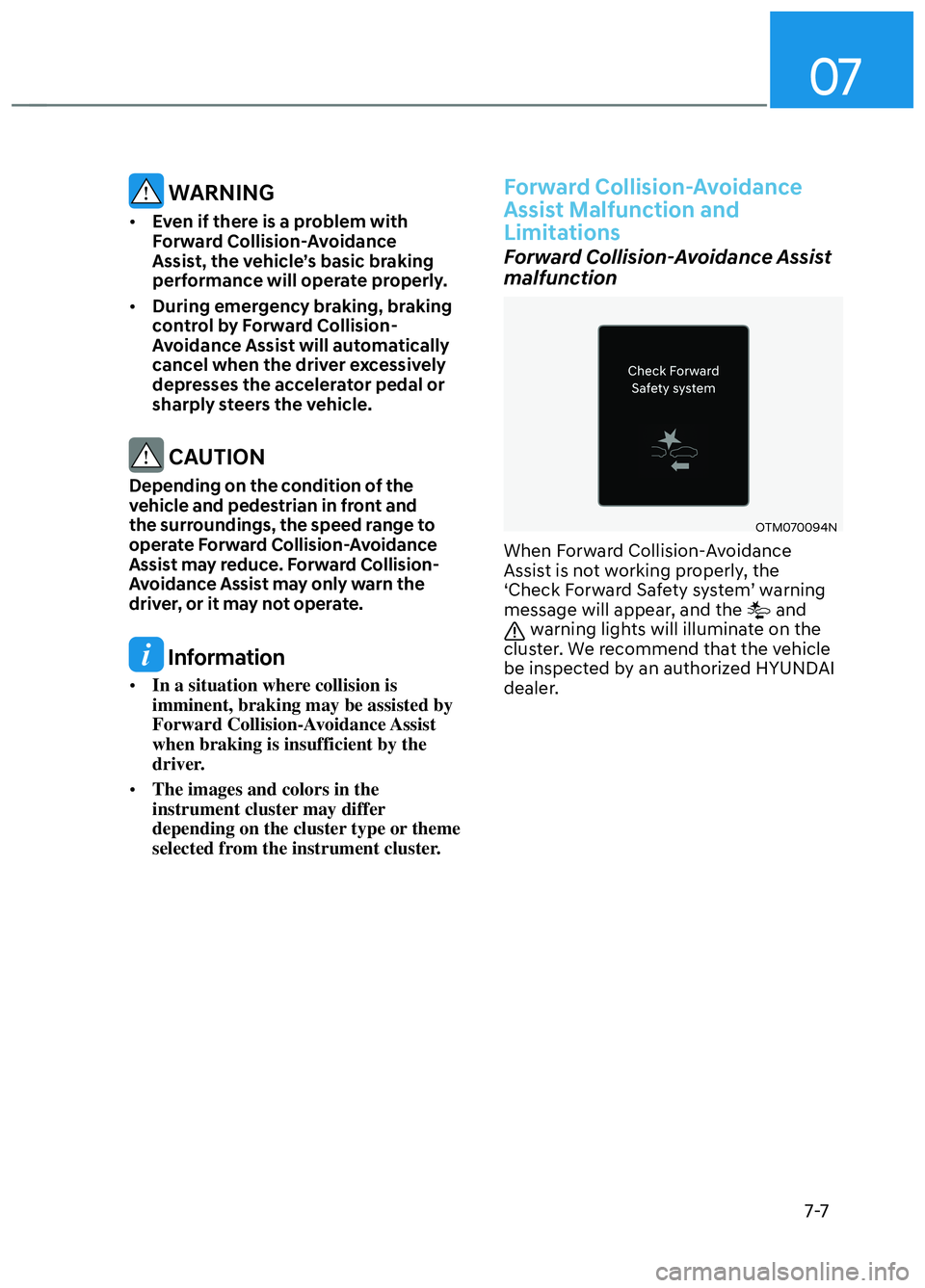 HYUNDAI ELANTRA N 2022  Owners Manual 07
7-7
 WARNING
• Even if there is a problem with 
Forward Collision-Avoidance 
Assist, the vehicle’s basic braking 
performance will operate properly.
•  During emergency braking, braking 
cont